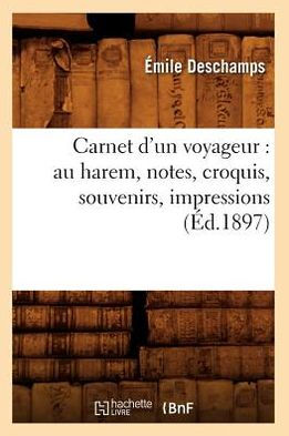 Carnet d'un voyageur: au harem, notes, croquis, souvenirs, impressions (Éd.1897)