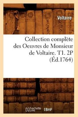 Collection complète des Oeuvres de Monsieur de Voltaire. T1. 2P (Éd.1764)