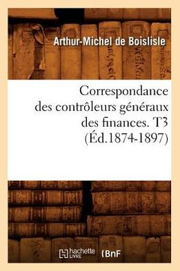 Correspondance des contrôleurs généraux des finances. T3 (Éd.1874-1897)