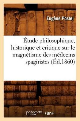 Étude philosophique, historique et critique sur le magnétisme des médecins spagiristes (Éd.1860)