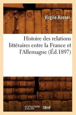 Histoire des relations littéraires entre la France et l'Allemagne (Éd.1897)