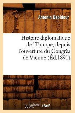 Histoire diplomatique de l'Europe, depuis l'ouverture du Congrès de Vienne (Éd.1891)