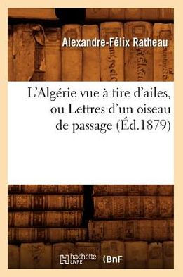 L'Algérie vue à tire d'ailes, ou Lettres d'un oiseau de passage (Éd.1879)