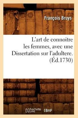 L'art de connoitre les femmes , avec une Dissertation sur l'adultere. (Éd.1730)