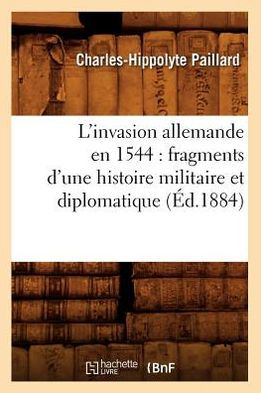 L'invasion allemande en 1544: fragments d'une histoire militaire et diplomatique (Éd.1884)