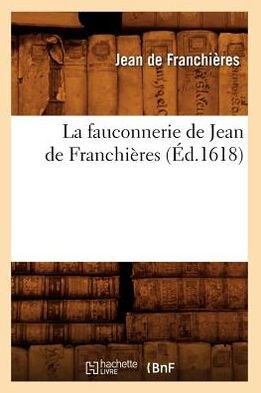 La fauconnerie de Jean de Franchières (Éd.1618)