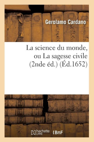 La science du monde, ou La sagesse civile (2nde éd.) (Éd.1652)