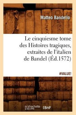 Le cinquiesme tome des Histoires tragiques , [extraites de l'italien de Bandel] (Éd.1572)