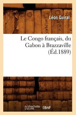 Le Congo français, du Gabon à Brazzaville (Éd.1889)
