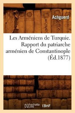 Les Arméniens de Turquie. Rapport du patriarche arménien de Constantinople (Éd.1877)