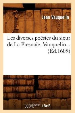 Les diverses poésies du sieur de La Fresnaie, Vauquelin (Éd.1605)