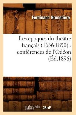 Les époques du théâtre français (1636-1850): conférences de l'Odéon (Éd.1896)