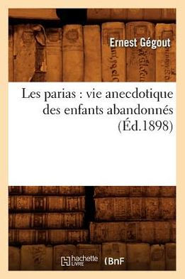 Les parias: vie anecdotique des enfants abandonnés, (Éd.1898)