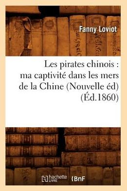 Les pirates chinois: ma captivité dans les mers de la Chine (Nouvelle éd) (Éd.1860)