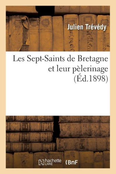 Les Sept-Saints de Bretagne et leur pèlerinage , (Éd.1898)