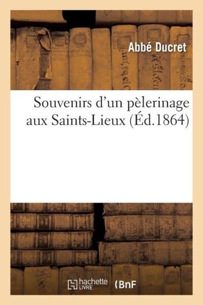 Souvenirs d'un pélerinage aux Saints-Lieux