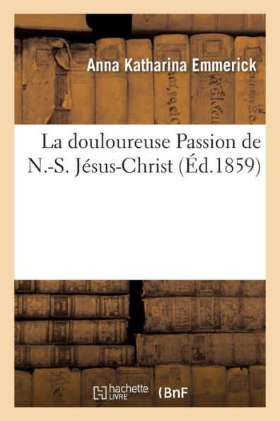 La douloureuse Passion de N.-S. Jésus-Christ