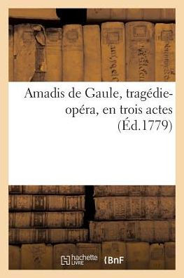 Amadis de Gaule, tragedie-opera, en trois actes