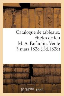 Catalogue de tableaux, études de feu M. A. Enfantin. Vente 3 mars 1828