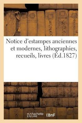 Notice d'estampes anciennes et modernes, lithographies, recueils, livres, planches gravées