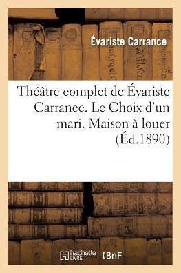 Théâtre complet de Évariste Carrance. Le Choix d'un mari. Maison à louer. Vingt Minutes d'arrêt