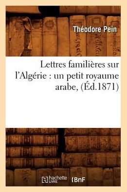Lettres familières sur l'Algérie: un petit royaume arabe, (Éd.1871)