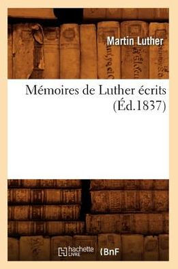 Mémoires de Luther écrits (Éd.1837)
