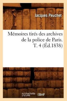 Mémoires tirés des archives de la police de Paris. T. 4 (Éd.1838)