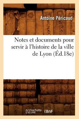 Notes et documents pour servir à l'histoire de la ville de Lyon (Éd.18e)