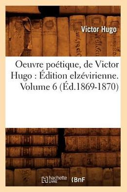 Oeuvre poétique, de Victor Hugo: Édition elzévirienne. Volume 6 (Éd.1869-1870)