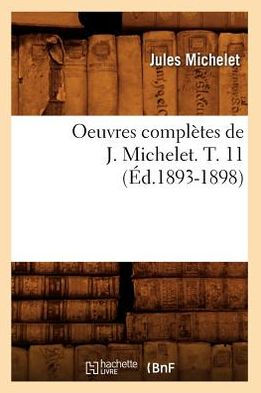 Oeuvres complètes de J. Michelet. T. 11 (Éd.1893-1898)