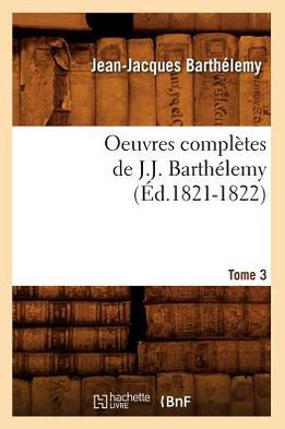 Oeuvres complètes de J.-J. Barthélemy. Tome 3 (Éd.1821-1822)