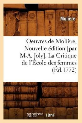 Oeuvres de Molière. Nouvelle édition [par M-A. Joly]. La Critique de l'École des femmes (Éd.1772)