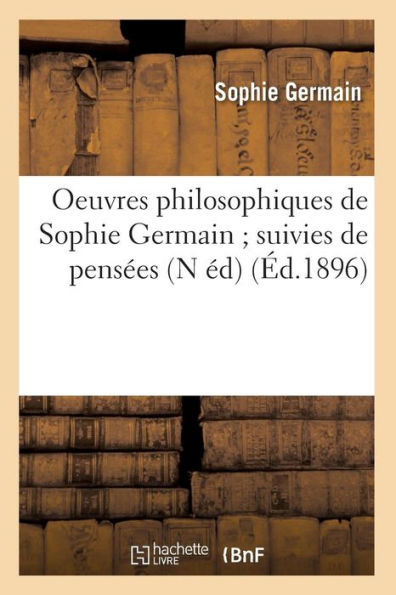 Oeuvres philosophiques de Sophie Germain suivies de pensées (N éd) (Éd.1896)