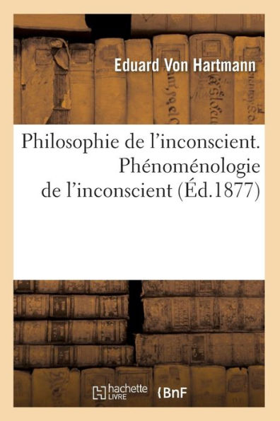 Philosophie de l'inconscient. Phénoménologie de l'inconscient (Éd.1877)