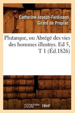 Plutarque, ou Abrégé des vies des hommes illustres. Ed 5,T 1 (Éd.1826)