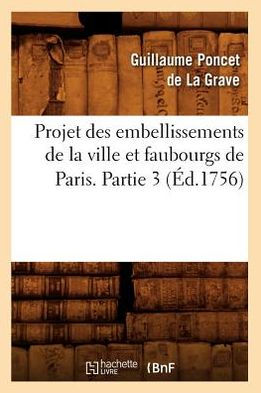 Projet des embellissements de la ville et faubourgs de Paris. Partie 3 (Éd.1756)