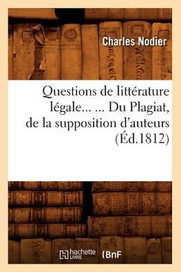 Questions de littérature légale. Du Plagiat, de la supposition d'auteurs (Éd.1812)