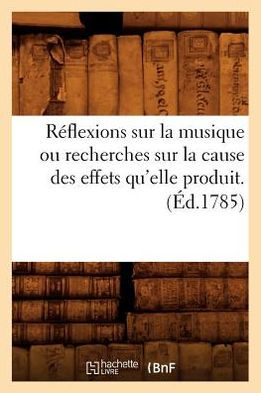 Réflexions sur la musique ou recherches sur la cause des effets qu'elle produit. (Éd.1785)