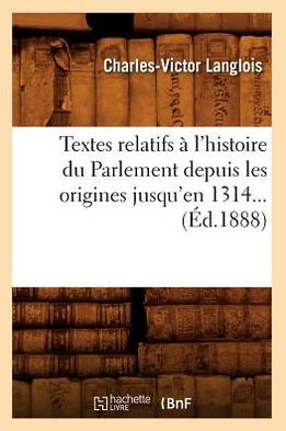 Textes relatifs à l'histoire du Parlement depuis les origines jusqu'en 1314 (Éd.1888)