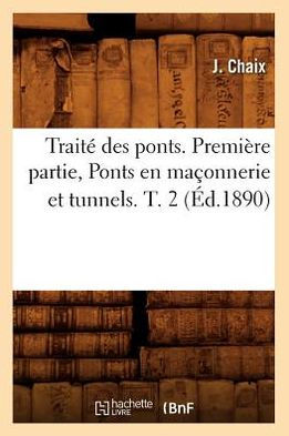 Traité des ponts. Première partie, Ponts en maçonnerie et tunnels. T. 2 (Éd.1890)