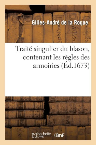 Traité singulier du blason, contenant les règles des armoiries (Éd.1673)