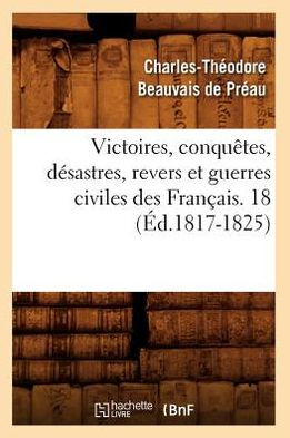 Victoires, conquêtes, désastres, revers et guerres civiles des Français. 18 (Éd.1817-1825)