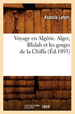 Voyage en Algérie. Alger, Blidah et les gorges de la Chiffa , (Éd.1893)