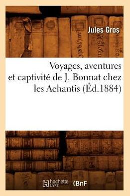Voyages, aventures et captivité de J. Bonnat chez les Achantis (Éd.1884)