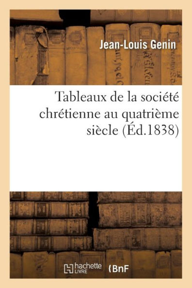 Tableaux de la société chrétienne au quatrième siècle: d'après les lettres des pères de l'Église