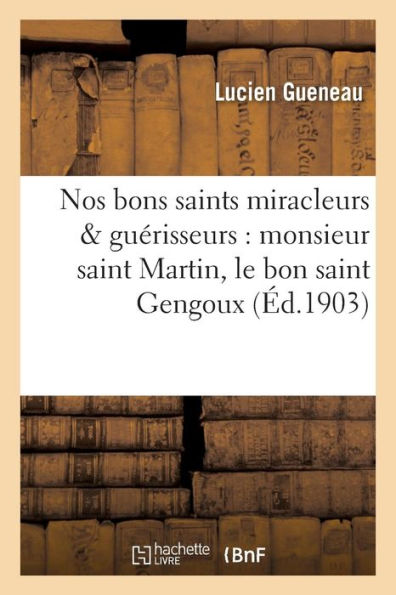 Nos bons saints miracleurs guérisseurs: monsieur saint Martin, le bon saint Gengoux