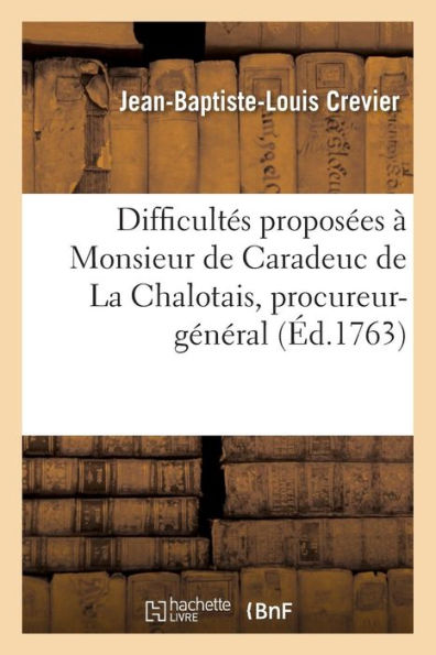 Difficultés proposées à Monsieur de Caradeuc de La Chalotais, procureur-général au Parlement