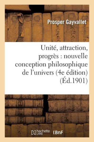 Unité, attraction, progrès: nouvelle conception philosophique de l'univers (4e édition)