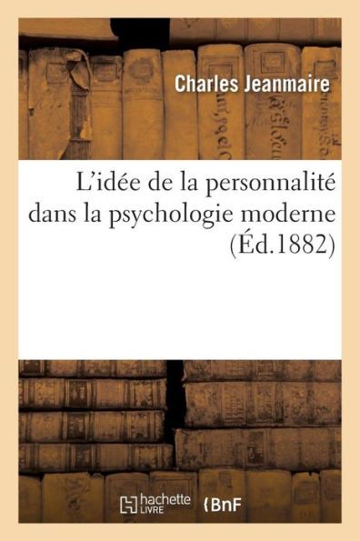 L'idée de la personnalité dans la psychologie moderne: thèse présentée à la Faculté de Lyon...